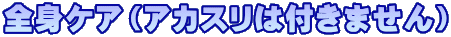 全身ケア（アカスリは付きません）